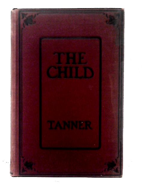 The Child; His Thinking, Feeling, And Doing By Amy Eliza Tanner