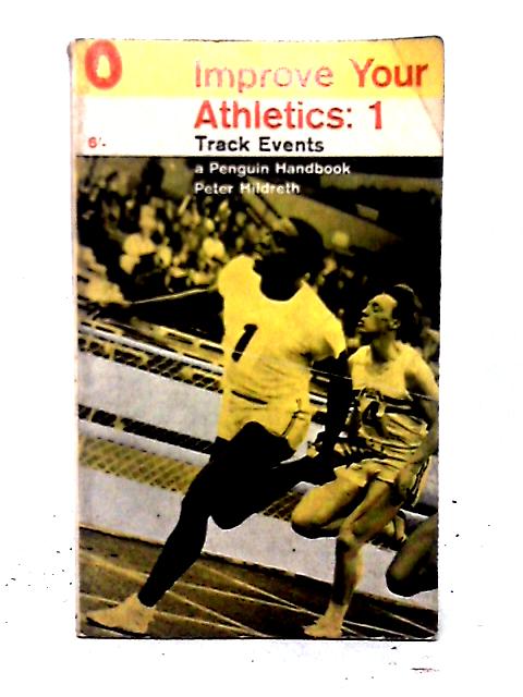 Improve Your Athletics: 1 Track Events By Peter Hildreth
