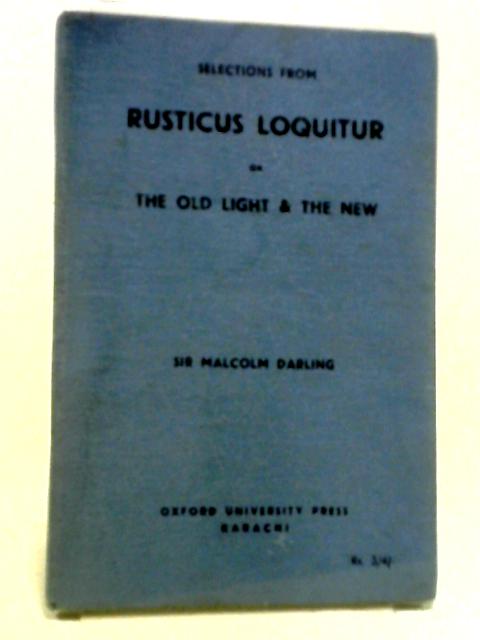 Selections from Rusticus Loquitur of The Old Light and The New von Malcolm Darling