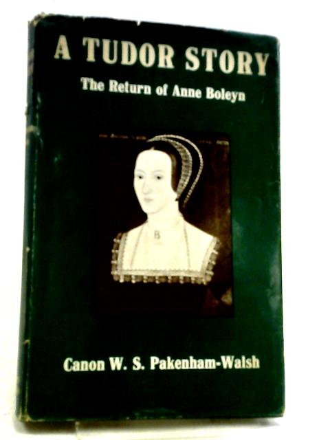 A Tudor Story: The Return Of Anne Boleyn von W. S. Pakenham-Walsh