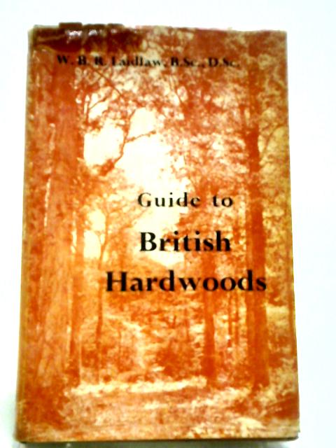 Guide to British Hardwoods By W. B. R. Laidlaw