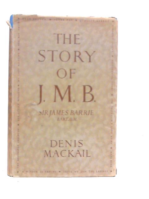 The Story of J.M.B: A Biography By Denis Mackail