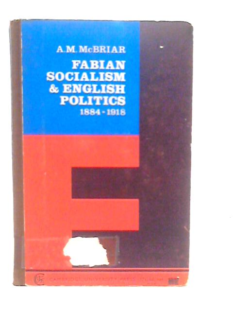 Fabian Socialism and English Politics 1884-1918 By A.M.McBriar