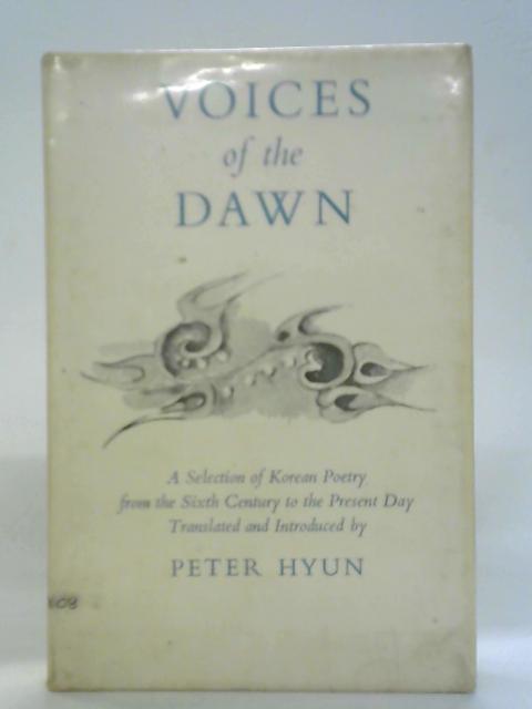 Voices Of The Dawn : A Selection Of Korean Poetry From The Sixth Century To The Present Day By Peter Hyun