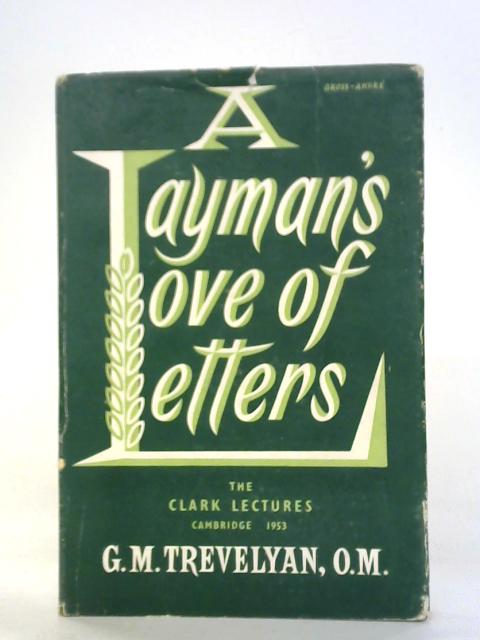 A Layman's Love of Letters (Clark Lectures Series, 1953) By G.M. Trevelyan