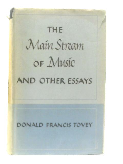 The Main Stream of Music and Other Essays By Donald Francis Tovey