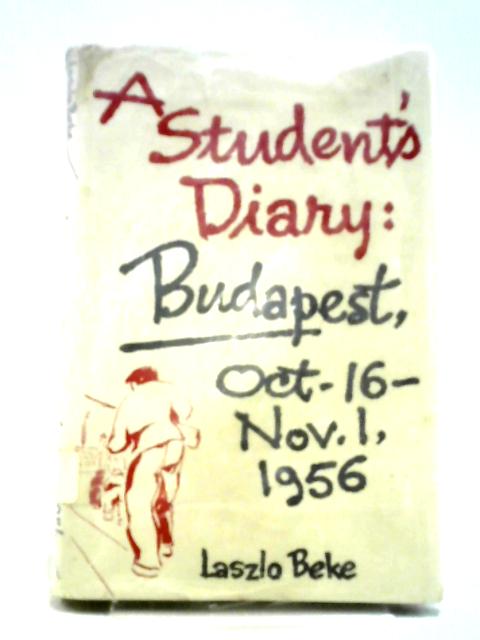 A Student's Diary: Budapest, October 16-November 1, 1956 von Lszl Beke