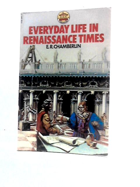 Everyday Life In Renaissance Times By E.R.Chamberlain