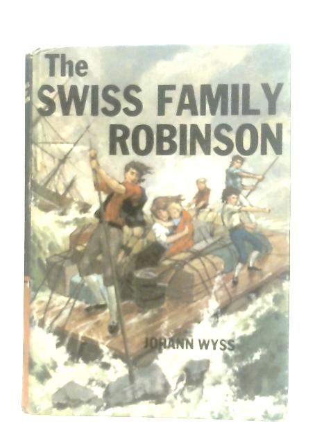 Johann Wyss' The Swiss Family Robinson By Johann R. Wyss