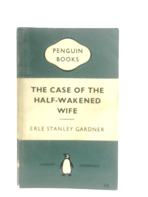 The Case Of The Half-awakened Wife: A Perry Mason Case By Erle Stanley Gardner