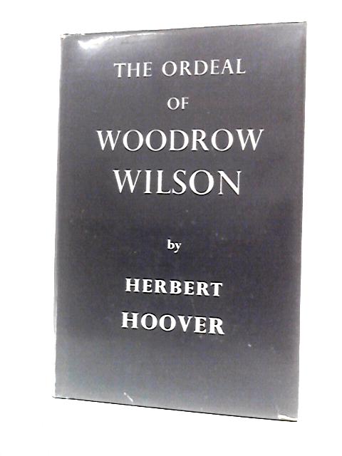 The Ordeal of Woodrow Wilson By Herbert Hoover