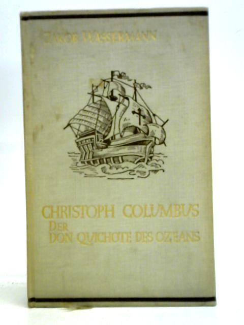 Christoph Columbus, der Don Quichote des Ozeans. Ein Porträt. 1. - 10. Aufl. By Jakob Wassermann