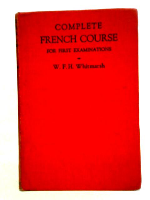 Complete French Course for First Examinations By W. F. H. Whitmarsh