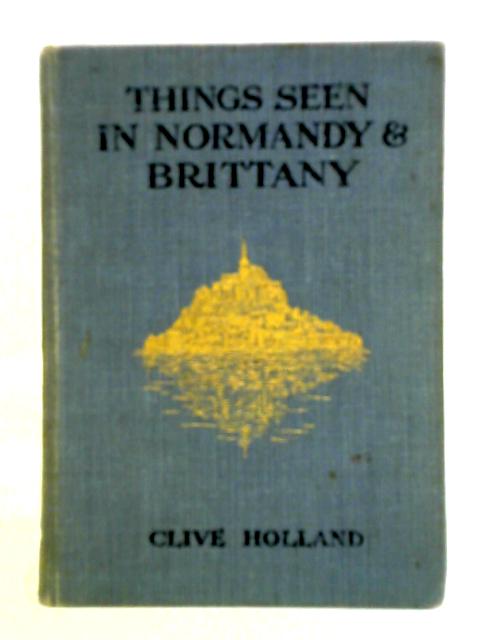 Things Seen in Normandy & Brittany By Clive Holland