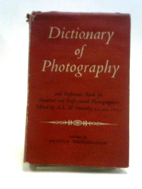 Dictionary of Photography and Reference Book for Amateur and Professional Photographers von A.L.M. Sowerby (Ed.)