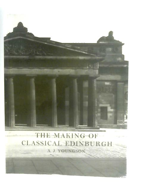 The Making of Classical Edinburgh 1750-1840 By A. J. Youngson