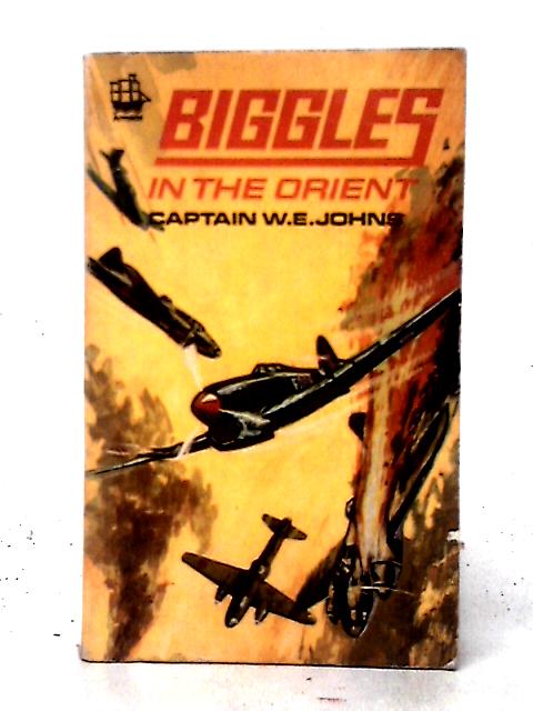 Biggles in the Orient By Captain W. E. Johns