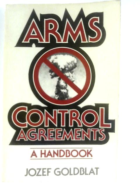 Arms Control Agreements: A Handbook By Jozef Goldblat
