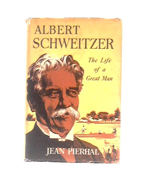 Albert Schweitzer. The Life Of A Great Man von Jean Pierhal