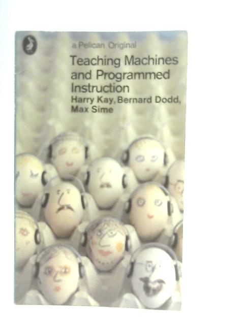 Teaching Machines & Programmed Instruction. By Harry Kay & Bernard Dodd & Max Sime