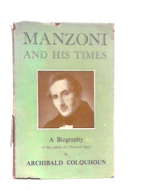 Manzoni And His Times: A Biography Of The Author Of 'The Betrothed' By Archibald Colquhoun