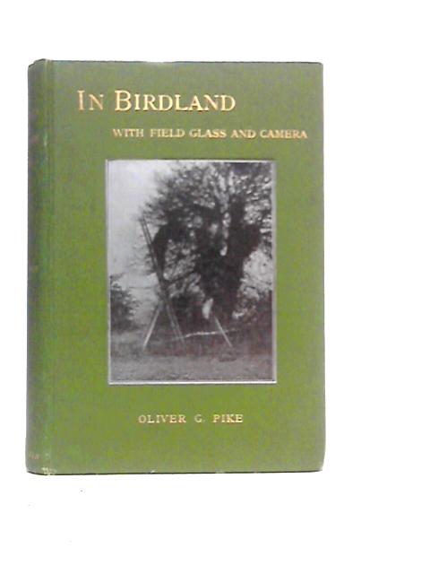 In Bird-Land with Field-Glass and Camera von Oliver G.Pike