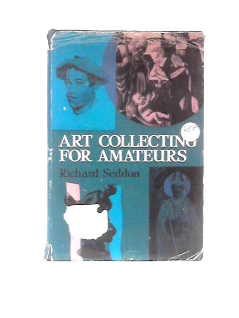 Art Collecting for Amateurs By Richard Seddon