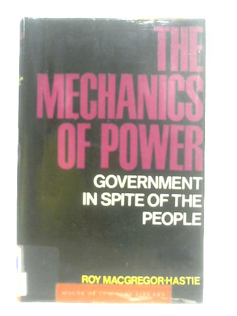 The Mechanics of Power: On Government In Spite Of The People von Roy MacGregor-Hastie