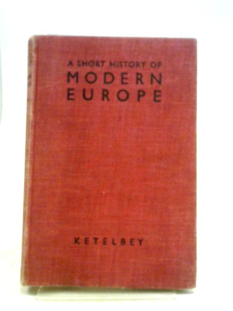 A Short History of Modern Europe from 1789 to the Present Day By D. M. Ketelbey