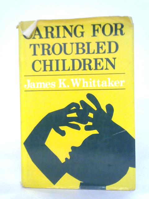 Caring for Troubled Children von James K. Whittaker