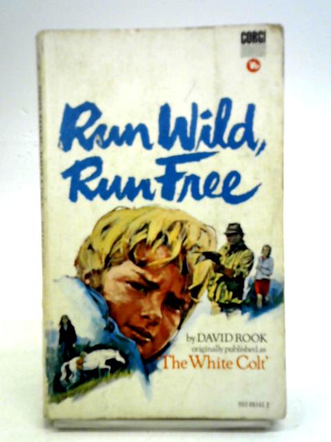 Run Wild, Run Free (The White Colt) By David Rook