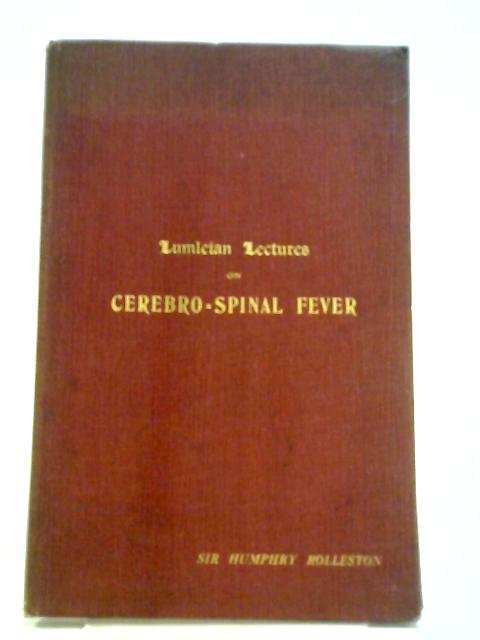 Lumleian Lectures on Cerebro-Spinal Fever By Sir Humphry Rolleston