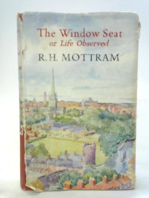 The Window Seat, Or, Life Observed By R. H. Mottram