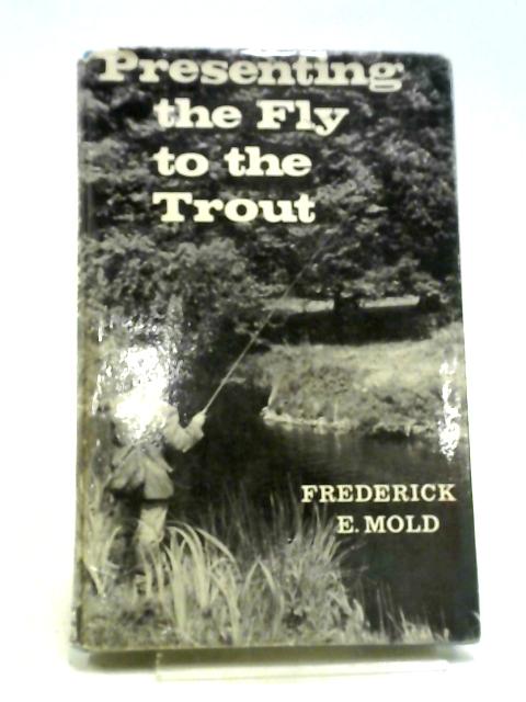 Presenting the Fly to the Trout von Frederick E. Mold