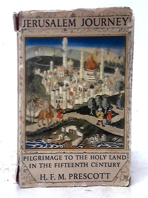 Jerusalem Journey: Pilgrimage to the Holy Land in the Fifteenth Century By H. F. M. Prescott