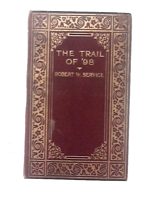 The Trail of '98 A Northland Romance By Robert W. Service