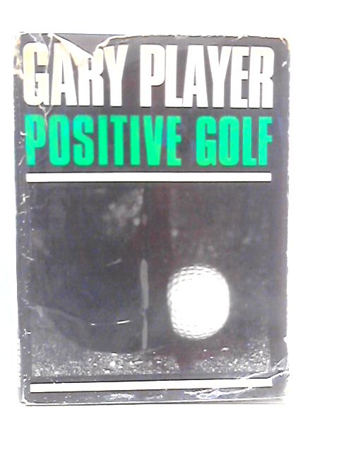 Positive Golf: Understanding And Applying The Fundamentals Of The Game von Gary Player