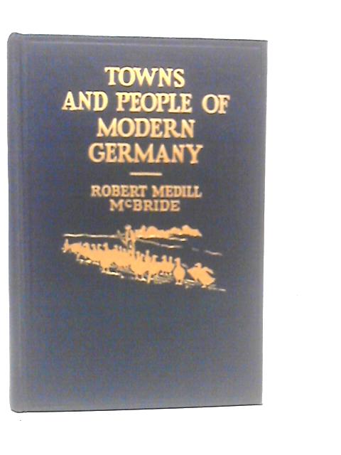 Towns and People of Modern Germany von Robert Medill McBride