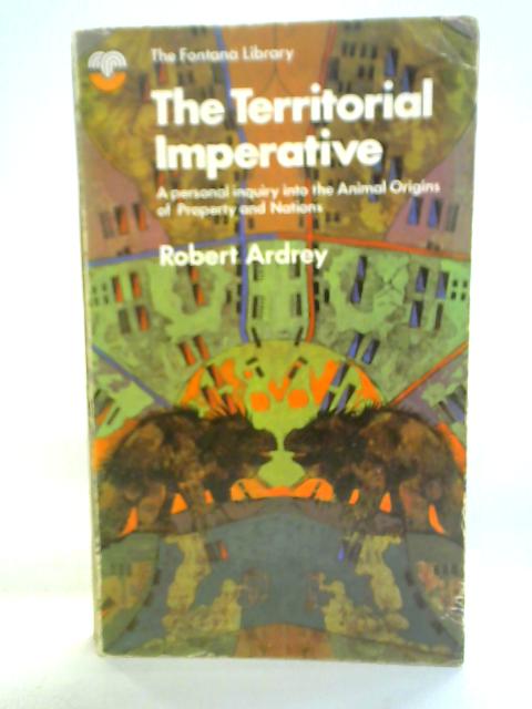 The Territorial Imperative: a Personal Enquiry Into the Animal Origins of Property and Nations By Robert Ardrey