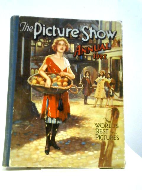 Picture Show Annual 1927; A Souvenir Of The World's Finest Pictures Of The Year, And All The Latest News Of Screen Favourites By Picture Show Annual