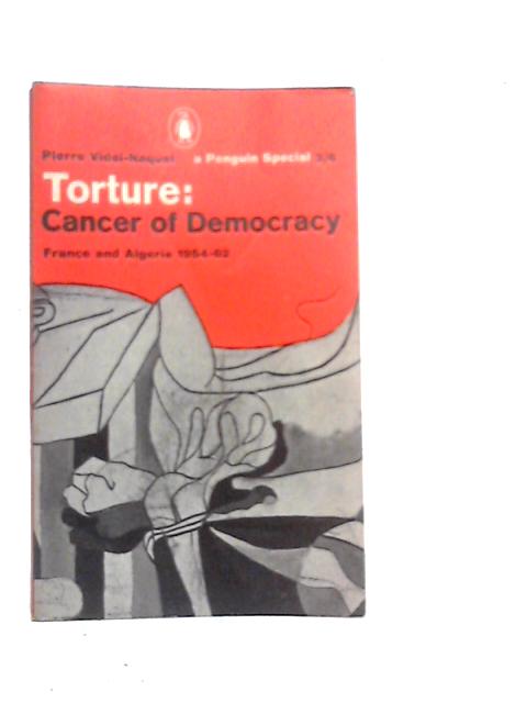 Torture: Cancer of Democracy: France and Algeria 1954-62 By Pierre Vidal-Naque