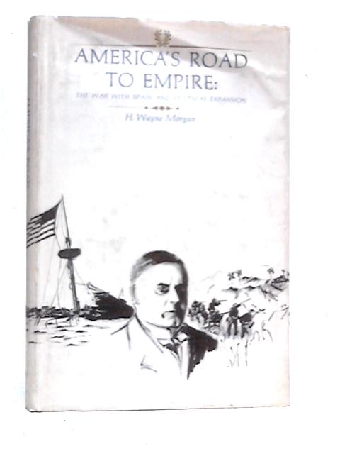 America's Road To Empire: The War With Spain And Overseas Expansion von H.Wayne Morgan