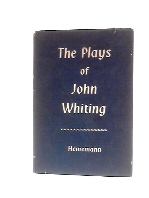 The Plays of John Whiting; Saint's Day, A Penny for a Song, Marching Song von John Whiting