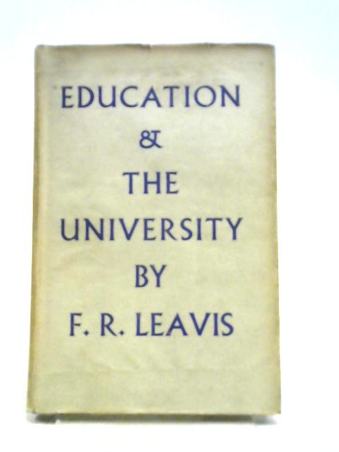 Education & The University. A Sketch For An English School von F R Leavis