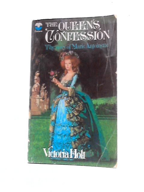 The Queen's Confession - the Story of Marie Antoinette By Victoria Holt