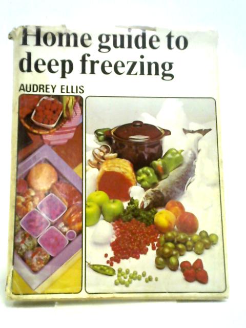 Home Guide To Deep Freezing By Audrey Ellis