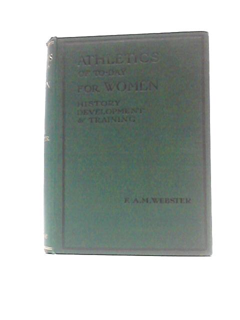 Athletics Of To-Day For Women: History, Development And Training. By F. A. M.Webster Lord Decies