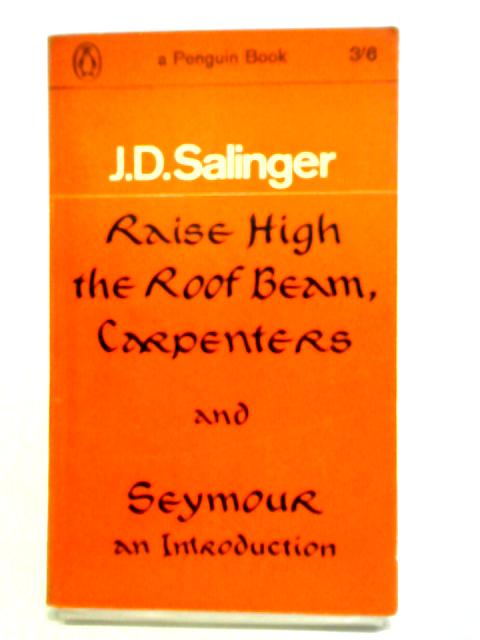 Raise High the Roof Beam, Carpenters and Seymour an Introduction By J. D. Salinger