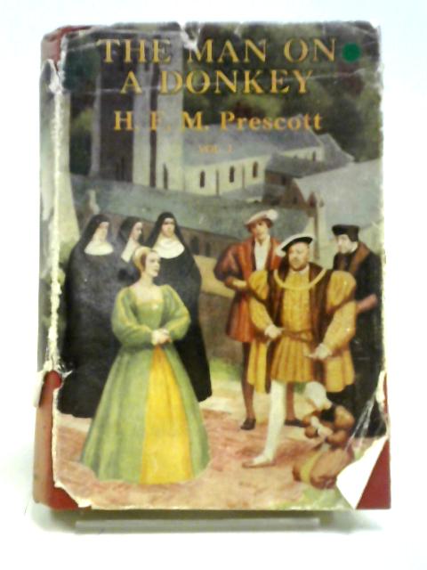 The Man on a Donkey: A Chronicle Volume One 1509 - 1535 By H.F.M. Prescott