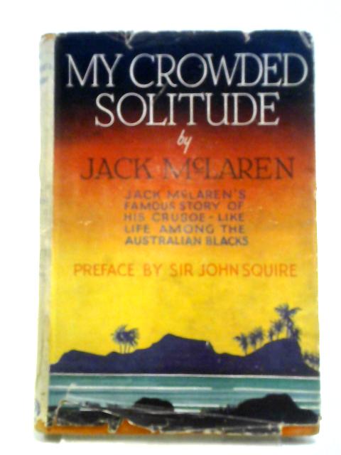 My Crowded Solitude: The Author's Life Among The Aborigines Of Farthest North Australia von Jack Mclaren